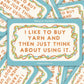 Light blue Molly Illustration sticker reading "I like to buy yarn and then just think about using it" framed by colorful yarn