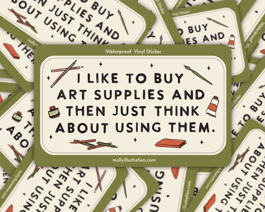 Olive green Molly Illustration sticker reading "I like to buy art supplies and then just think about using them" with pencils and paint